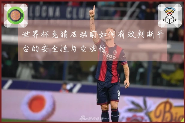 世界杯竞猜活动前如何有效判断平台的安全性与合法性