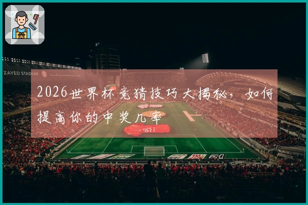 2026世界杯竞猜技巧大揭秘，如何提高你的中奖几率