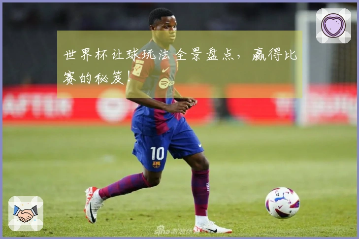 世界杯让球玩法全景盘点，赢得比赛的秘笈！