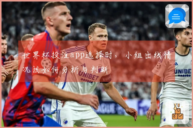 世界杯投注app选择时，小组出线情况该如何分析与判断