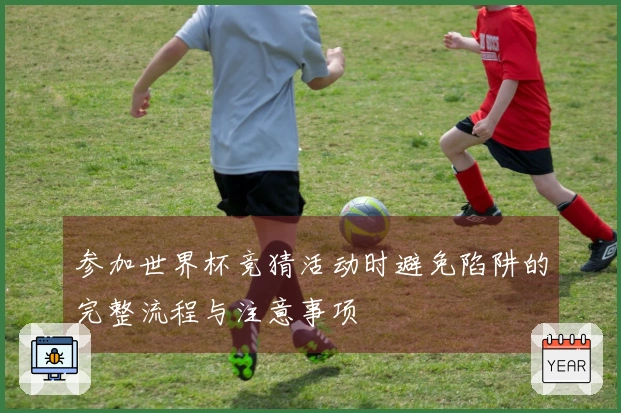 参加世界杯竞猜活动时避免陷阱的完整流程与注意事项