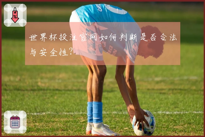 世界杯投注官网如何判断是否合法与安全性？